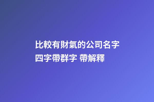 比較有財氣的公司名字四字帶群字 帶解釋-第1張-公司起名-玄機派